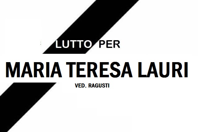 Lutto per la scomparsa di Maria Teresa Lauri ved. Ragusti