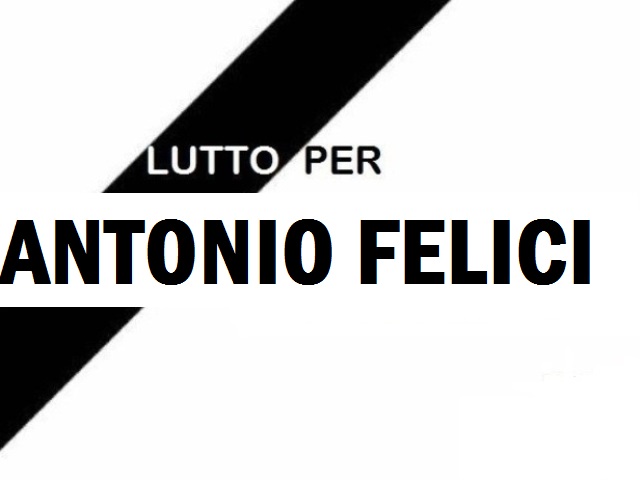 Lutto per la scomparsa di Antonio Felici